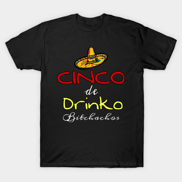 Cinco De Drinko Bitchachos T-Shirt by r.abdulazis